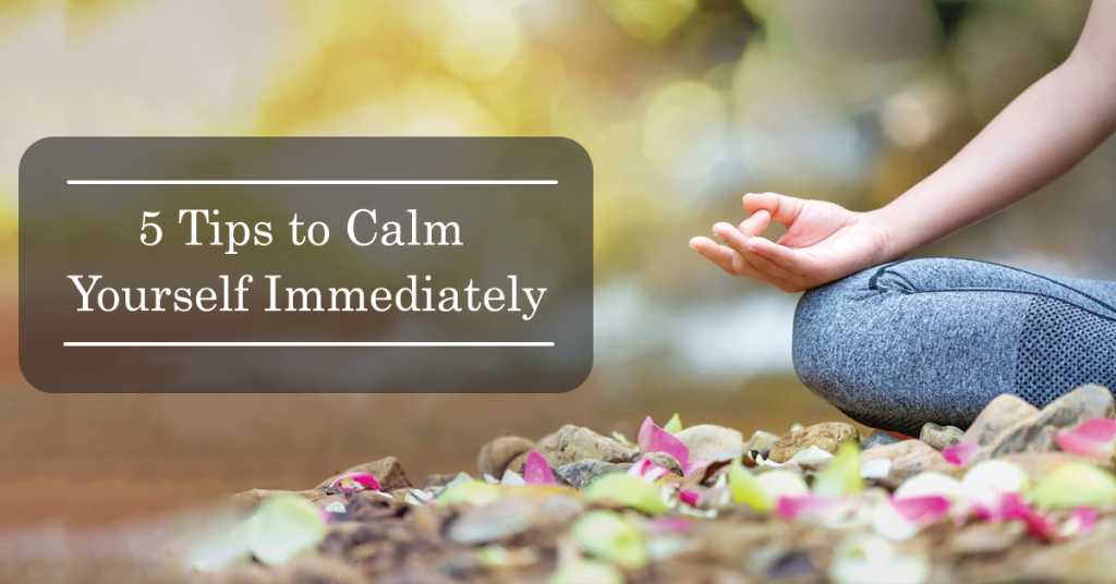 5 Tips to Calm Yourself Immediately