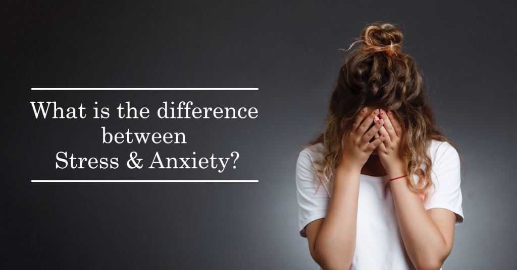 What is the difference between Stress and Anxiety?